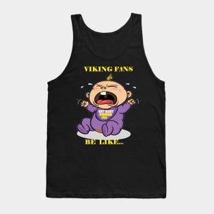 Vikings Fans Be Like Cry Babies Tank Top